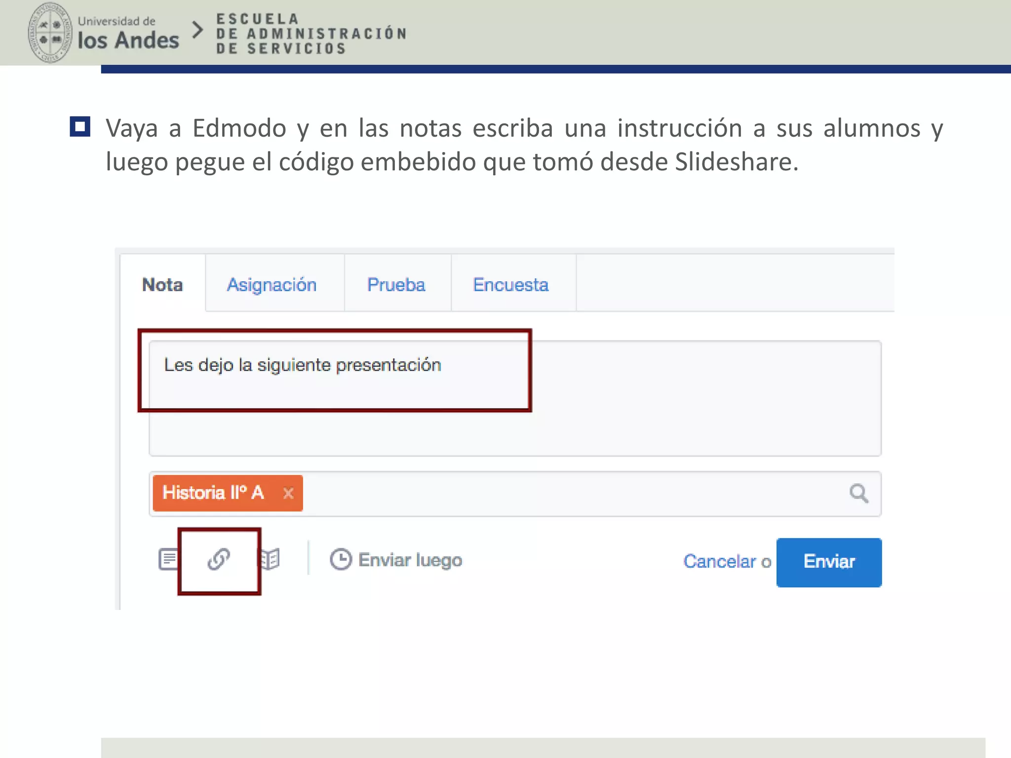  Vaya a Edmodo y en las notas escriba una instrucción a sus alumnos y
luego pegue el código embebido que tomó desde Slideshare.