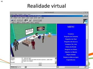 46


     Realidade virtual
 