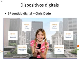 50


                Dispositivos digitais
     • 6º sentido digital – Chris Dede
 