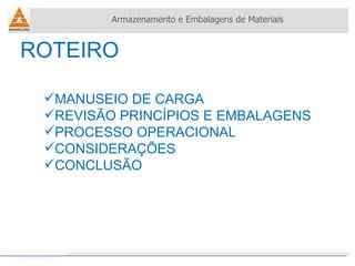 ROTEIRO Armazenamento e Embalagens de Materiais Helio Souto Dapena MANUSEIO DE CARGA REVISÃO PRINCÍPIOS E EMBALAGENS PROCESSO OPERACIONAL CONSIDERAÇÕES CONCLUSÃO 