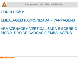 CONCLUSÃO: EMBALAGEM PADRONIZADA = VANTAGENS ARMAZENAGEM VERTICALIZADA E SOBRE O PISO X TIPO DE CARGAS E EMBALAGENS. Armazenamento e Embalagens de Materiais Helio Souto Dapena 