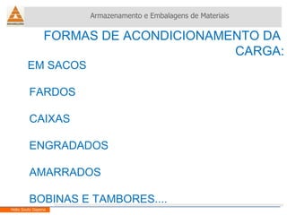 FORMAS DE ACONDICIONAMENTO DA  CARGA: EM SACOS FARDOS CAIXAS ENGRADADOS AMARRADOS BOBINAS E TAMBORES.... Armazenamento e Embalagens de Materiais Helio Souto Dapena 