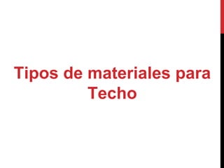 Tipos de materiales para
Techo
 