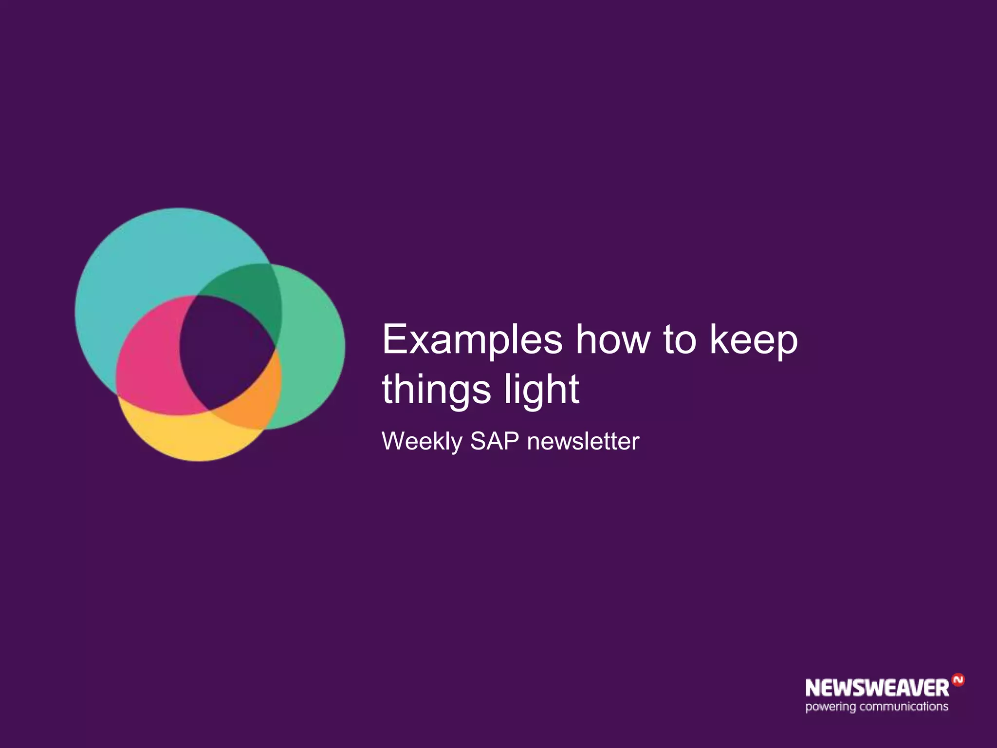Examples how to keep
things light
Weekly SAP newsletter