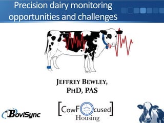 Precision dairy monitoring
opportunities and challenges
JEFFREY BEWLEY,
PHD, PAS
 