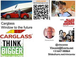 Carglass
Window to the future
@vincente
Vincent@Everts.net
+31647180864
Slideshare.net/vincente
 