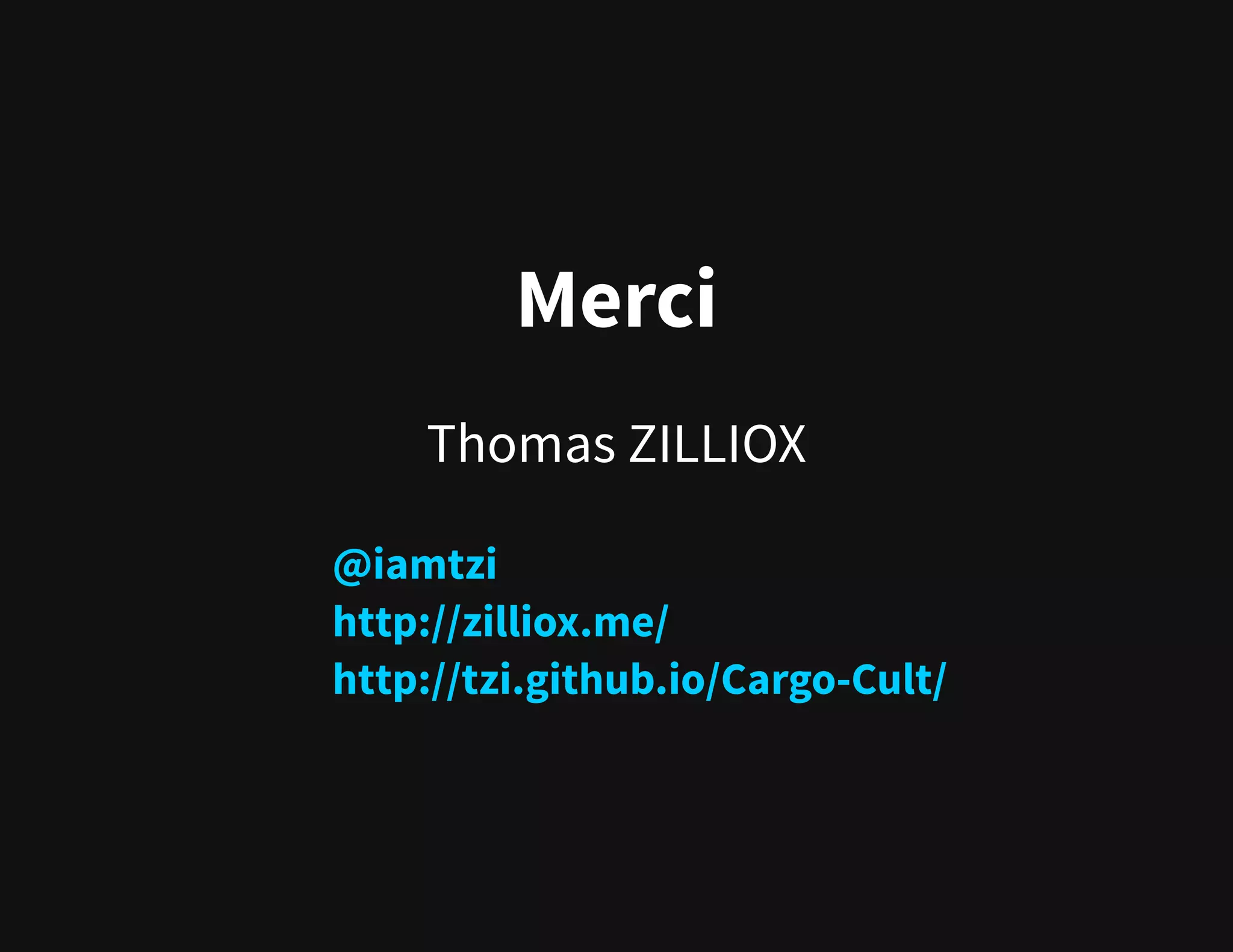 Merci
Thomas ZILLIOX
@iamtzi
http://zilliox.me/
http://tzi.github.io/Cargo-Cult/