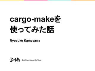 cargo-makeを
使ってみた話
Ryosuke Kamesawa
 