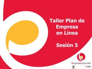 Taller Plan de
Empresa
en Línea
Sesión 5
 
