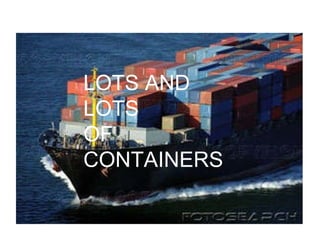 LOTS AND LOTS  OF CONTAINERS 