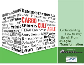 Understanding
    How to Truly
 Beneﬁt From
an Agile
 Transformation
      presented by:




    in partnership with:




                           1
 