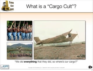 What is a “Cargo Cult”?




“We did everything that they did, so where’s our cargo?”

            Copyright 2010 Davisbase LLC. Distribution without express permission is forbidden

                                                                                                 4
 