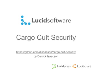 Cargo Cult Security
https://github.com/disaacson/cargo-cult-security
by Derrick Isaacson

 