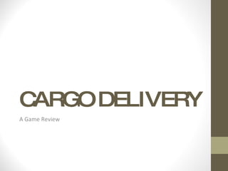 CARGO DELIVERY A Game Review 