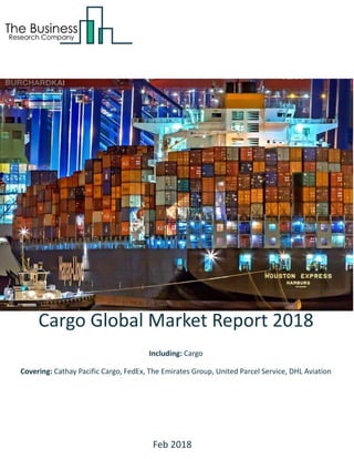 Cargo Global Market Report 2018
Including: Cargo
Covering: Cathay Pacific Cargo, FedEx, The Emirates Group, United Parcel Service, DHL Aviation
Feb 2018
 