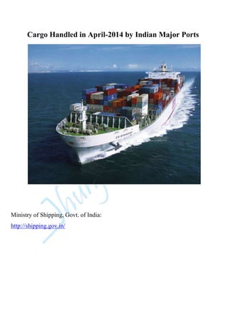 Cargo Handled in April-2014 by
Indian Major Ports
Ministry of Shipping, Govt. of India:
http://shipping.gov.in/
 