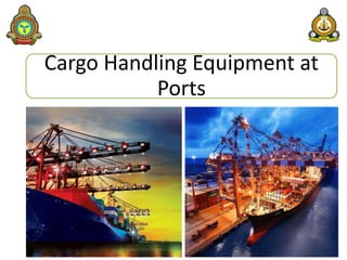 Cargo Handling Equipment at
Ports
 