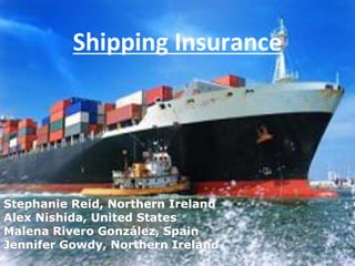 Shipping Insurance
Stephanie Reid, Northern Ireland
Alex Nishida, United States
Malena Rivero González, Spain
Jennifer Gowdy, Northern Ireland
1
 