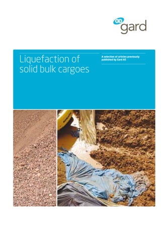 Liquefaction of
solid bulk cargoes

A selection of articles previously
published by Gard AS

 