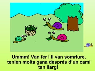 c.2




  Ummm! Van fer i li van somriure,
tenien molta gana després d’un camí
              tan llarg!
 