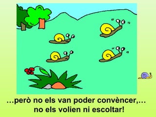 e1




…però no els van poder convèncer,…
      no els volien ni escoltar!
 