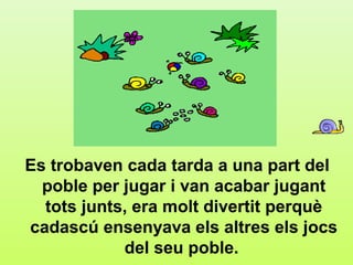 f3




Es trobaven cada tarda a una part del
  poble per jugar i van acabar jugant
  tots junts, era molt divertit perquè
cadascú ensenyava els altres els jocs
            del seu poble.
 
