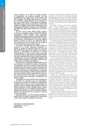 4
Cargo SECURITY AÑO X / 2017 Nº 33
mejora continua, en el 2015 se decide impulsar
la capacitación de nuestros auditores con las
competencias de “Auditor Líder” en las normas ISO
9001 (calidad), ISO 28000 (seguridad de la cadena
de suministro), adicionalmente se les capacitó en
las normas ISO 22301 (continuidad del negocio),
ISO 27001 (seguridad de la información), ISO 31000
(gestión de riesgos) e ISO 19600 (compliance) con la
prestigiosa Professional Evaluation and Certiﬁcation
Board (PECB), organización certificadora con sede en
Canadá.
En esta misma senda, BASC PERÚ consigue
en 2016 la acreditación ante la ANSI-ASQ National
Accreditation Board (ANAB) como organismo
certificador y casa matriz de las normas ISO 9001:2015
(calidad) e ISO 28000:2007 (seguridad de la cadena
de suministro), convirtiéndose en el primer capítulo
BASC en brindar el servicio de certificación ISO a
nivel internacional. En ese mismo año se certificó a
las primeras empresas en ambas normas.
En febrero del presente año, BASC PERÚ se
convierte en el primer organismo certificador en
formar un equipo de auditores líderes en la norma
ISO 37001:2016 Sistema de Gestión Anti Soborno
(SGAS), y actualmente se encuentra en proceso
de acreditación a nivel de casa matriz para esta
certificación ante la organización acreditadora ANAB,
así como, adicionalmente, está en similar proceso de
acreditación en las normas ISO 9001 (calidad), ISO
14001 (medio ambiente) e ISO 18001 OHSAS (salud
y seguridad en el trabajo) ante INACAL.
En lo personal, acompañar a BASC PERÚ en esta
ruta de logros y crecimiento ha sido el resultado de
un compromiso de tomar en serio la lucha contra toda
actividad ilícita que ponga en riesgo la seguridad del
comercio peruano y de la cadena de suministro del
comercio internacional. Profesionalismo e integridad
hansidoelmotorpropulsoryeltimón,respectivamente,
que han orientado nuestra navegación en mares no
muy calmos durante estos años. ¿La recompensa?
Es tan sencilla como invalorable: la satisfacción del
deber cumplido.
Finalmente, mi reconocimiento a los ex presidentes
y miembros de directorio que me antecedieron
porque sin sus aportes no habría sido posible hacer
de BASC PERÚ lo que es hoy. Con igual énfasis mi
agradecimiento a nuestros colaboradores internos, de
manera particular a César Venegas Núñez, nuestro
gerente general, por el innegable profesionalismo y
calidad de su gestión, así como a nuestros auditores
externos que promueven con su labor un comercio
exterior más seguro.
Muchas gracias a las 844 empresas afiliadas a
BASC PERÚ, sin ellas no existiríamos ni tendríamos
razón de ser. A ellas nos debemos y servimos.
training on the ISO 22301 Standard (Business
Continuity), ISO 27001 (Information Security
Management), ISO 3100 (Risk Management)
and ISO 19600 (Compliance) at the prestigious
Professional Evaluation and Certification Board
(PECB), certifying body with headquarters in
Canada.
In 2016, following the same direction,
BASC PERU obtained the accreditation
before the ANSI-ASQ National Accreditation
Board (ANAB) as certifying body and parent
house of the ISO 9001:2015 (Quality) and ISO
28001:2007 (Security Management System for
the Supply Chain). This made us the first BASC
chapter to provide the ISO certification service
at an international level. That same year, we
certified the first companies in both standards.
In February this year, BASC PERU became
the first certifying body to create a team of lead
auditors in the ISO 37001:2016 Anti-Bribery
Management System (SGAS) Standard. In
fact, we are now going through an accreditation
process, at a parent company level for this
certification, before the certifying body, ANAB.
Also, under accreditation process before
the INCAL, are the ISO 9001 (Quality), ISO
14001 (Environment) and ISO 18001 OHSAS
(Occupational Health and Safety) Standards.
On a personal note, I would like to say that
accompanying BASC PERU along this course
of achievements and growth is the result of our
serious commitment about fighting all illegal
activities that jeopardize the security of the
Peruvian trade and the supply chain of the
international commerce. Our professionalism
and integrity have been the driving force
leading our way during difficult years. And, our
simple yet invaluable reward is the satisfaction
of having fulfilled our duty.
Finally, my recognition goes out to all
former presidents and members of the board
of directors because without their contribution
it would have been impossible for BASC
PERU to be what it is today. Also, my highest
gratitude to our internal employees, specially
Cesar Venegas Nuñez, our General Manager,
for his undeniable work ethic and outstanding
performance during its management, as well
as to our external auditors for fostering a more
secure international trade.
Thank you very much to all 844 companies
associated to BASC PERU, without you we
wouldn’t have a reason to be here. We exist
thanks to all of you and put ourselves at your
service.
Raúl Saldías Haettenschweiler
Presidente / President
BASC PERÚ
PALABRASDELPRESIDENTE/PRESIDENT´SWORDS
 
