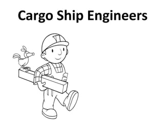Cargo Ship Engineers
 