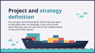 Project and strategy
definition
You can give a brief description of the topic you want
to talk about here. For example, if you want to talk
about Mercury, you can say that its the smallest planet
in the entire Solar System
 
