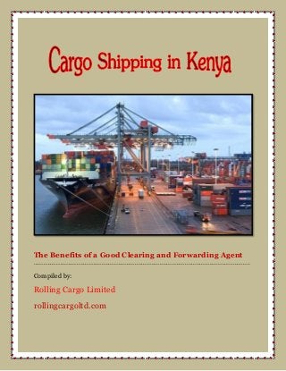 The Benefits of a Good Clearing and Forwarding Agent
…………………………………………………………………………………………………………………………………………
Compiled by:
Rolling Cargo Limited
rollingcargoltd.com
 