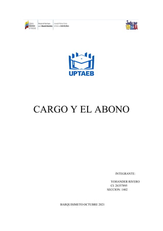 CARGO Y EL ABONO
INTEGRANTE:
YOHANDER RIVERO
CI: 26357895
SECCION: 1402
BARQUISIMETO OCTUBRE 2021
 