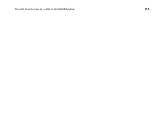 144.-
Proyecto Deportivo que se realiza en la Unidad Educativa.
 