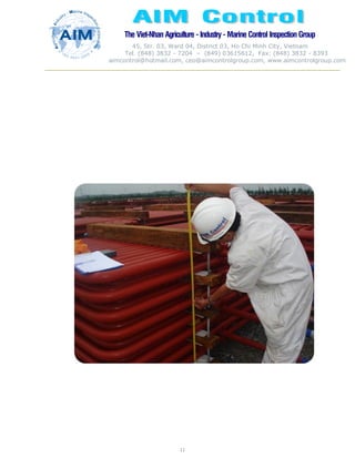 The Viet-Nhan Agriculture - Industry - MarineControl InspectionGroup
45, Str. 03, Ward 04, District 03, Ho Chi Minh City, Vietnam
Tel. (848) 3832 - 7204 – (849) 03615612, Fax: (848) 3832 - 8393
aimcontrol@hotmail.com, ceo@aimcontrolgroup.com, www.aimcontrolgroup.com
11
11
 