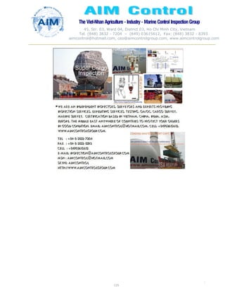 The Viet-Nhan Agriculture - Industry - MarineControl InspectionGroup
45, Str. 03, Ward 04, District 03, Ho Chi Minh City, Vietnam
Tel. (848) 3832 - 7204 – (849) 03615612, Fax: (848) 3832 - 8393
aimcontrol@hotmail.com, ceo@aimcontrolgroup.com, www.aimcontrolgroup.com
115
115
 