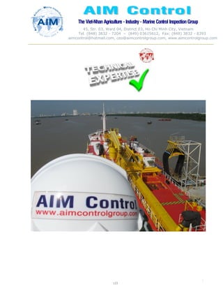 The Viet-Nhan Agriculture - Industry - MarineControl InspectionGroup
45, Str. 03, Ward 04, District 03, Ho Chi Minh City, Vietnam
Tel. (848) 3832 - 7204 – (849) 03615612, Fax: (848) 3832 - 8393
aimcontrol@hotmail.com, ceo@aimcontrolgroup.com, www.aimcontrolgroup.com
123
123
 