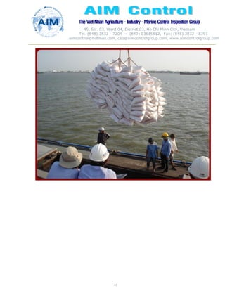 The Viet-Nhan Agriculture - Industry - MarineControl InspectionGroup
45, Str. 03, Ward 04, District 03, Ho Chi Minh City, Vietnam
Tel. (848) 3832 - 7204 – (849) 03615612, Fax: (848) 3832 - 8393
aimcontrol@hotmail.com, ceo@aimcontrolgroup.com, www.aimcontrolgroup.com
47
47
 