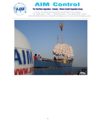 The Viet-Nhan Agriculture - Industry - MarineControl InspectionGroup
45, Str. 03, Ward 04, District 03, Ho Chi Minh City, Vietnam
Tel. (848) 3832 - 7204 – (849) 03615612, Fax: (848) 3832 - 8393
aimcontrol@hotmail.com, ceo@aimcontrolgroup.com, www.aimcontrolgroup.com
48
48
 