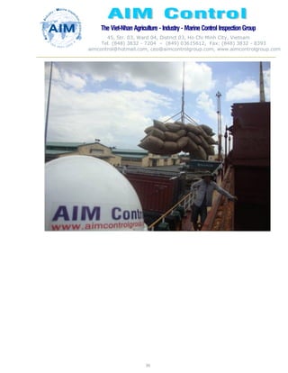 The Viet-Nhan Agriculture - Industry - MarineControl InspectionGroup
45, Str. 03, Ward 04, District 03, Ho Chi Minh City, Vietnam
Tel. (848) 3832 - 7204 – (849) 03615612, Fax: (848) 3832 - 8393
aimcontrol@hotmail.com, ceo@aimcontrolgroup.com, www.aimcontrolgroup.com
50
50
 