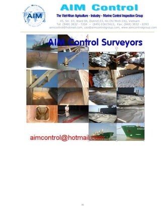 The Viet-Nhan Agriculture - Industry - MarineControl InspectionGroup
45, Str. 03, Ward 04, District 03, Ho Chi Minh City, Vietnam
Tel. (848) 3832 - 7204 – (849) 03615612, Fax: (848) 3832 - 8393
aimcontrol@hotmail.com, ceo@aimcontrolgroup.com, www.aimcontrolgroup.com
85
85
 