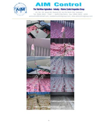 The Viet-Nhan Agriculture - Industry - MarineControl InspectionGroup
45, Str. 03, Ward 04, District 03, Ho Chi Minh City, Vietnam
Tel. (848) 3832 - 7204 – (849) 03615612, Fax: (848) 3832 - 8393
aimcontrol@hotmail.com, ceo@aimcontrolgroup.com, www.aimcontrolgroup.com
91
91
 