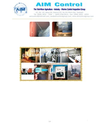 The Viet-Nhan Agriculture - Industry - MarineControl InspectionGroup
45, Str. 03, Ward 04, District 03, Ho Chi Minh City, Vietnam
Tel. (848) 3832 - 7204 – (849) 03615612, Fax: (848) 3832 - 8393
aimcontrol@hotmail.com, ceo@aimcontrolgroup.com, www.aimcontrolgroup.com
113
113
 