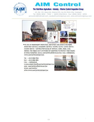 The Viet-Nhan Agriculture - Industry - MarineControl InspectionGroup
45, Str. 03, Ward 04, District 03, Ho Chi Minh City, Vietnam
Tel. (848) 3832 - 7204 – (849) 03615612, Fax: (848) 3832 - 8393
aimcontrol@hotmail.com, ceo@aimcontrolgroup.com, www.aimcontrolgroup.com
115
115
 