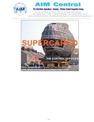 The Viet-Nhan Agriculture - Industry - MarineControl InspectionGroup
45, Str. 03, Ward 04, District 03, Ho Chi Minh City, Vietnam
Tel. (848) 3832 - 7204 – (849) 03615612, Fax: (848) 3832 - 8393
aimcontrol@hotmail.com, ceo@aimcontrolgroup.com, www.aimcontrolgroup.com
116
116
 
