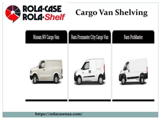 https://rolacaseusa.com/
Cargo Van Shelving
 