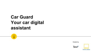 Car Guard
Your car digital
assistant
Hosted by
 