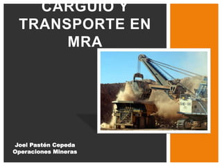 CARGUÍO Y
TRANSPORTE EN
MRA
Joel Pastén Cepeda
Operaciones Mineras
 