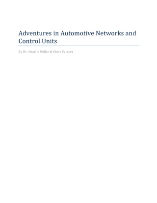 Adventures	in	Automotive	Networks	and	
Control	Units	
By	Dr.	Charlie	Miller	&	Chris	Valasek	 	
 