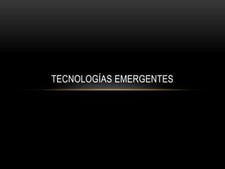 TECNOLOGÍAS EMERGENTES
 