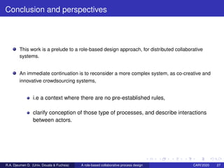 Conclusion and perspectives
This work is a prelude to a role-based design approach, for distributed collaborative
systems....