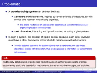 Problematic
A crowdsourcing system can be seen both as:
a software architecture style, inspired by service-oriented archit...